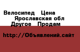 Велосипед › Цена ­ 20 000 - Ярославская обл. Другое » Продам   